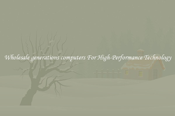 Wholesale generations computers For High-Performance Technology