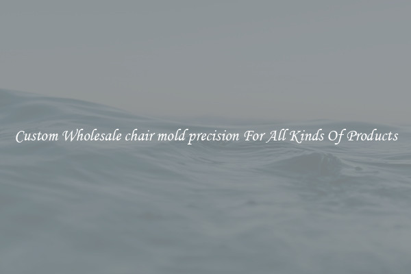 Custom Wholesale chair mold precision For All Kinds Of Products