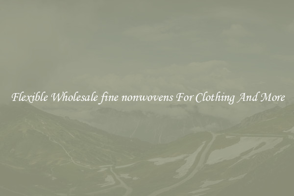 Flexible Wholesale fine nonwovens For Clothing And More