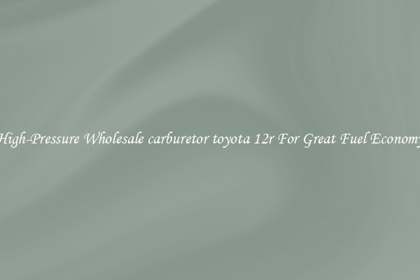 High-Pressure Wholesale carburetor toyota 12r For Great Fuel Economy