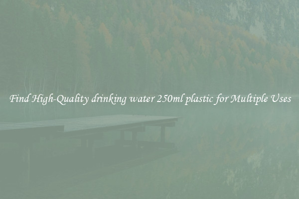 Find High-Quality drinking water 250ml plastic for Multiple Uses