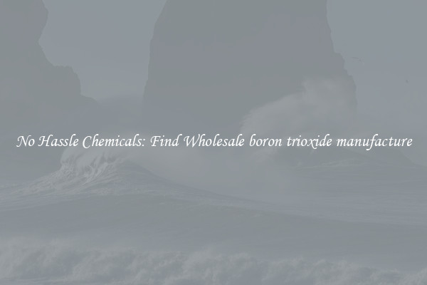 No Hassle Chemicals: Find Wholesale boron trioxide manufacture