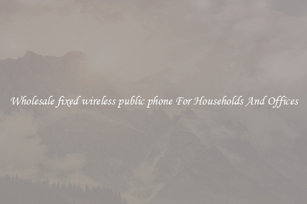 Wholesale fixed wireless public phone For Households And Offices