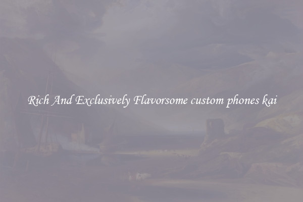 Rich And Exclusively Flavorsome custom phones kai