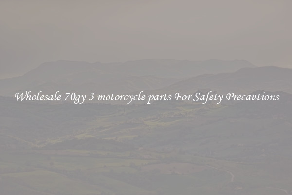 Wholesale 70gy 3 motorcycle parts For Safety Precautions