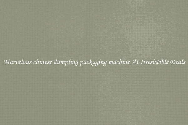 Marvelous chinese dumpling packaging machine At Irresistible Deals