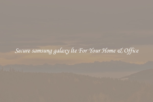 Secure samsung galaxy lte For Your Home & Office