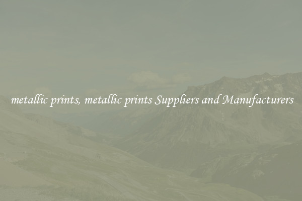 metallic prints, metallic prints Suppliers and Manufacturers