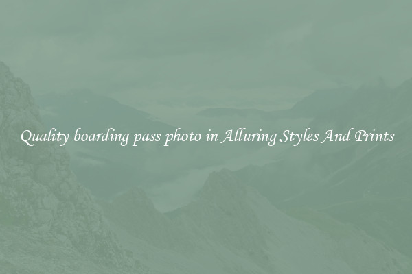 Quality boarding pass photo in Alluring Styles And Prints