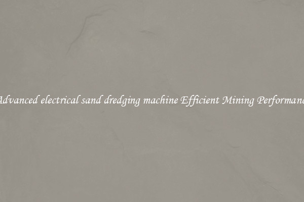 Advanced electrical sand dredging machine Efficient Mining Performance