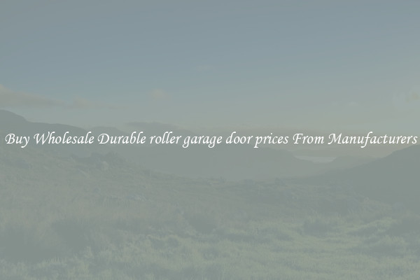 Buy Wholesale Durable roller garage door prices From Manufacturers