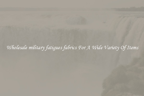 Wholesale military fatigues fabrics For A Wide Variety Of Items
