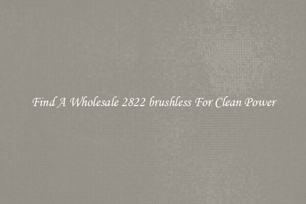 Find A Wholesale 2822 brushless For Clean Power