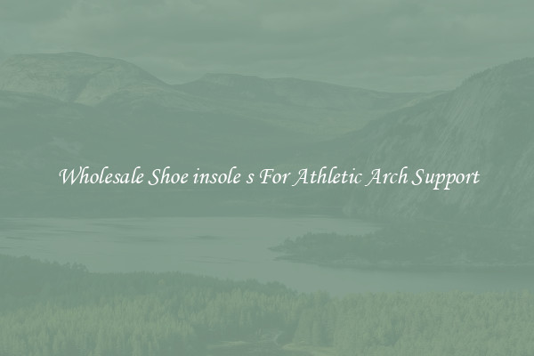 Wholesale Shoe insole s For Athletic Arch Support