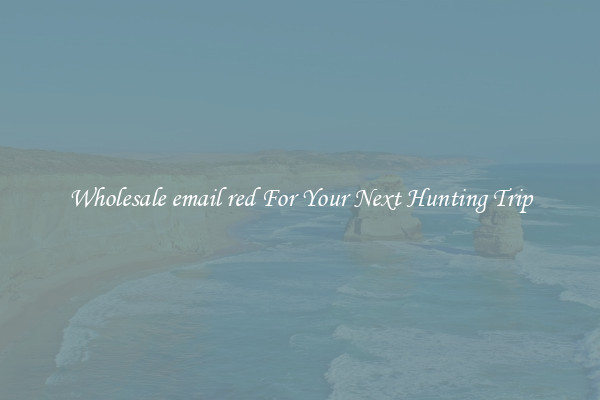 Wholesale email red For Your Next Hunting Trip