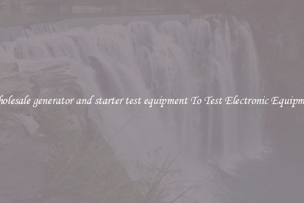 Wholesale generator and starter test equipment To Test Electronic Equipment