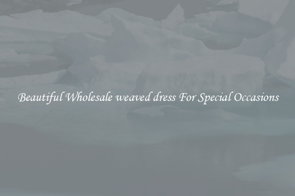 Beautiful Wholesale weaved dress For Special Occasions