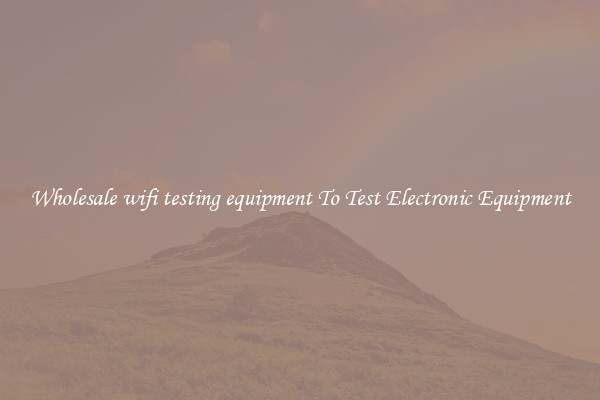 Wholesale wifi testing equipment To Test Electronic Equipment