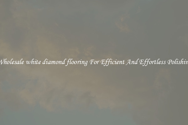 Wholesale white diamond flooring For Efficient And Effortless Polishing
