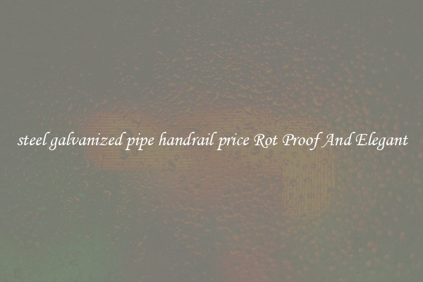 steel galvanized pipe handrail price Rot Proof And Elegant