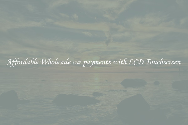 Affordable Wholesale car payments with LCD Touchscreen 
