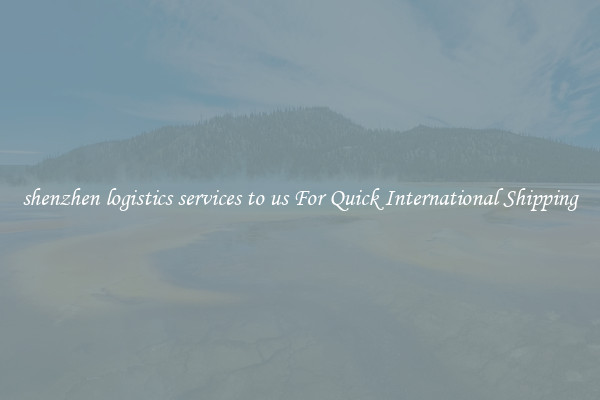 shenzhen logistics services to us For Quick International Shipping