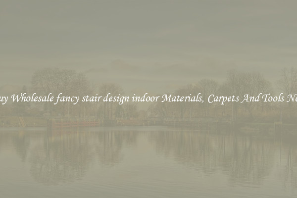 Buy Wholesale fancy stair design indoor Materials, Carpets And Tools Now