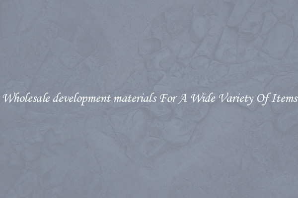 Wholesale development materials For A Wide Variety Of Items