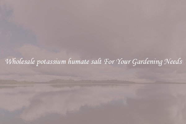 Wholesale potassium humate salt For Your Gardening Needs
