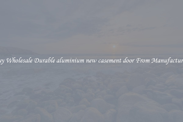 Buy Wholesale Durable aluminium new casement door From Manufacturers