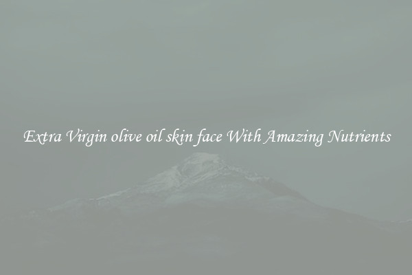 Extra Virgin olive oil skin face With Amazing Nutrients
