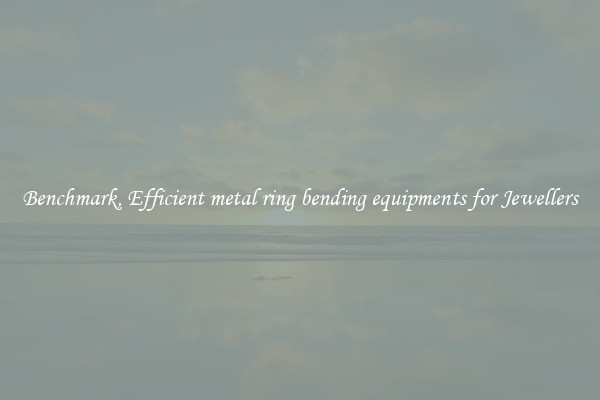 Benchmark, Efficient metal ring bending equipments for Jewellers