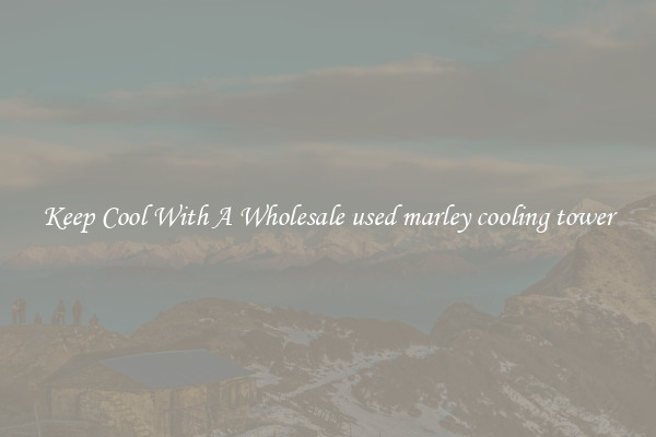 Keep Cool With A Wholesale used marley cooling tower