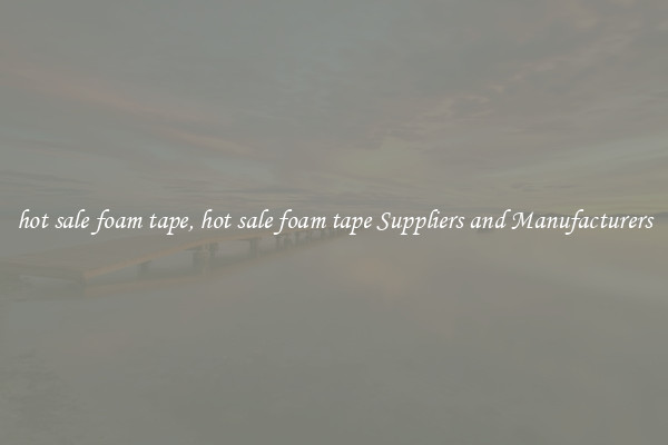 hot sale foam tape, hot sale foam tape Suppliers and Manufacturers