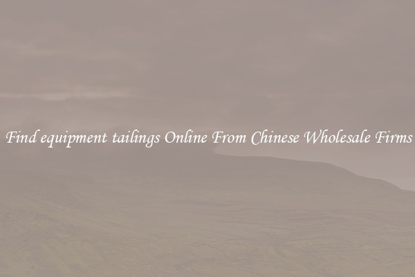 Find equipment tailings Online From Chinese Wholesale Firms