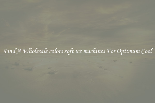 Find A Wholesale colors soft ice machines For Optimum Cool
