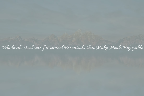 Wholesale steel sets for tunnel Essentials that Make Meals Enjoyable