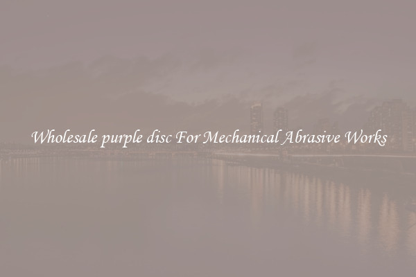 Wholesale purple disc For Mechanical Abrasive Works