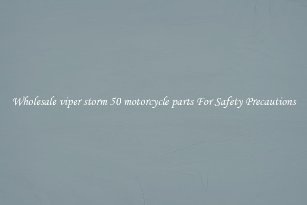 Wholesale viper storm 50 motorcycle parts For Safety Precautions