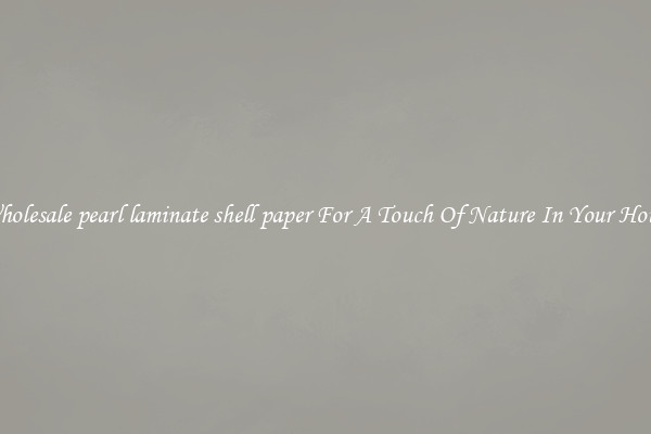 Wholesale pearl laminate shell paper For A Touch Of Nature In Your House