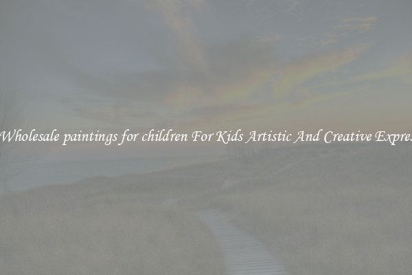 Get Wholesale paintings for children For Kids Artistic And Creative Expression