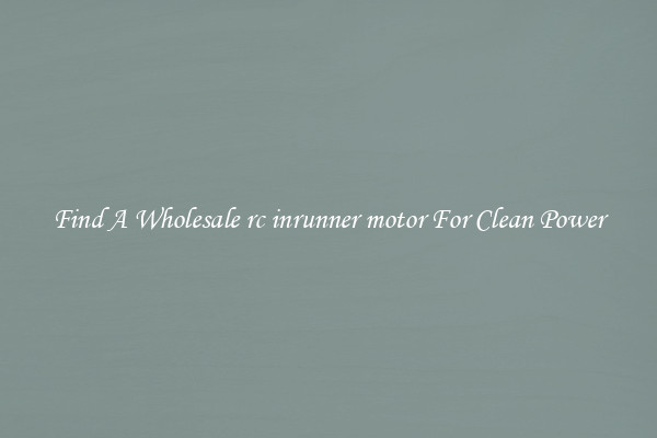 Find A Wholesale rc inrunner motor For Clean Power