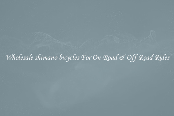Wholesale shimano bicycles For On-Road & Off-Road Rides