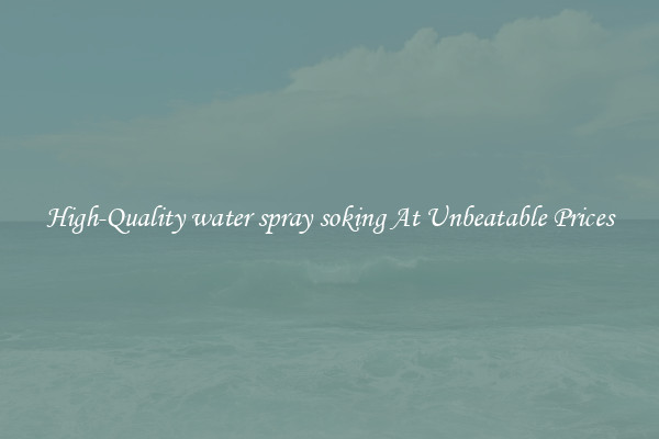 High-Quality water spray soking At Unbeatable Prices