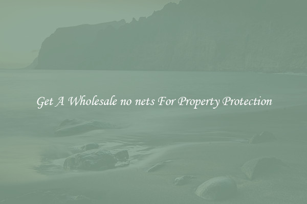 Get A Wholesale no nets For Property Protection