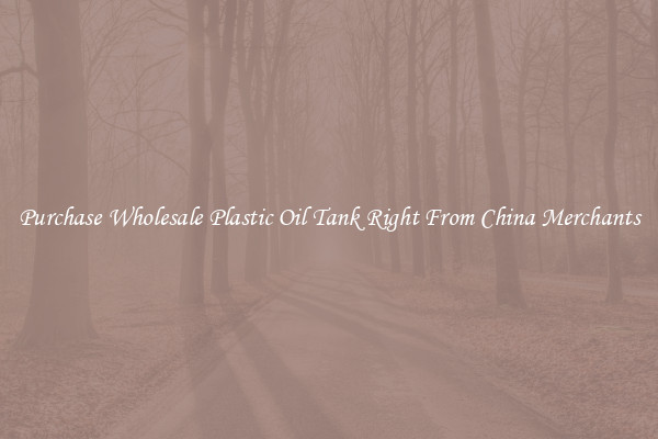 Purchase Wholesale Plastic Oil Tank Right From China Merchants