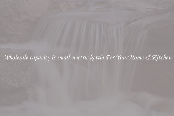 Wholesale capacity is small electric kettle For Your Home & Kitchen