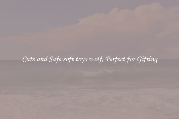 Cute and Safe soft toys wolf, Perfect for Gifting
