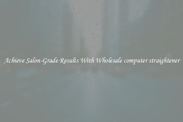 Achieve Salon-Grade Results With Wholesale computer straightener