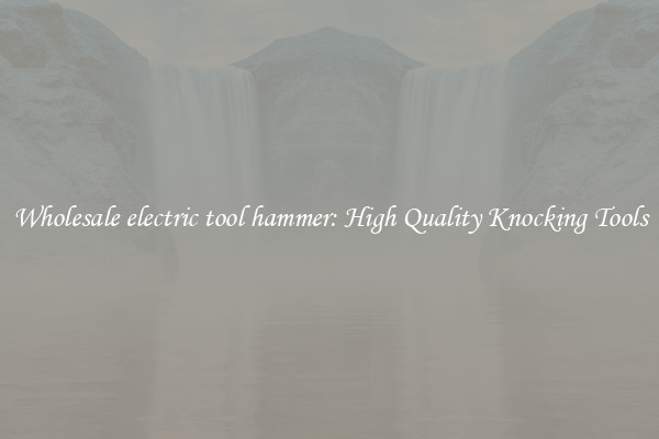 Wholesale electric tool hammer: High Quality Knocking Tools